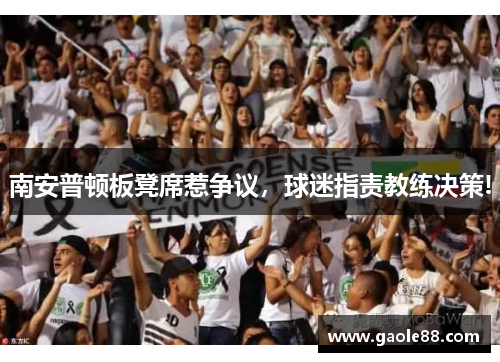 南安普顿板凳席惹争议，球迷指责教练决策!